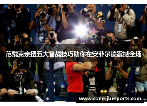 范戴克亲授五大备战技巧助你在安菲尔德震撼全场