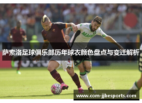 萨索洛足球俱乐部历年球衣颜色盘点与变迁解析 萨索洛足球俱乐部历年球衣颜色盘点与变迁解析