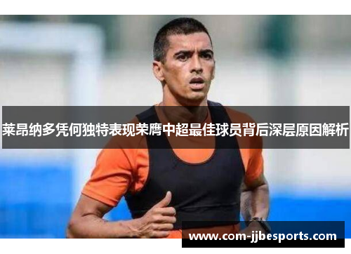 莱昂纳多凭何独特表现荣膺中超最佳球员背后深层原因解析 莱昂纳多凭何独特表现荣膺中超最佳球员背后深层原因解析