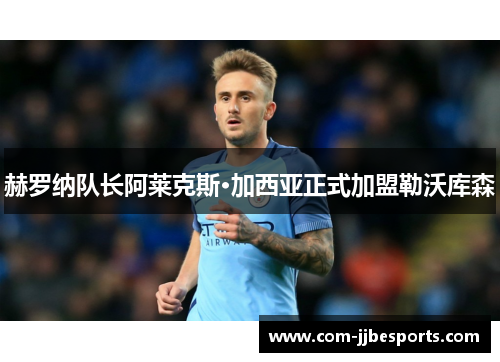 赫罗纳队长阿莱克斯·加西亚正式加盟勒沃库森 赫罗纳队长阿莱克斯·加西亚正式加盟勒沃库森